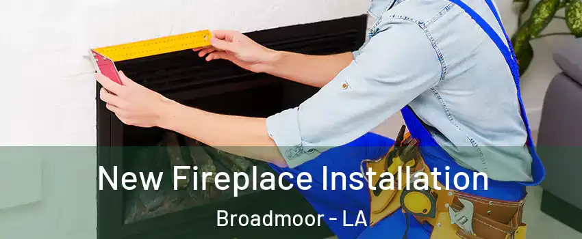 New Fireplace Installation Broadmoor - LA