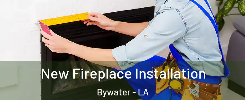 New Fireplace Installation Bywater - LA