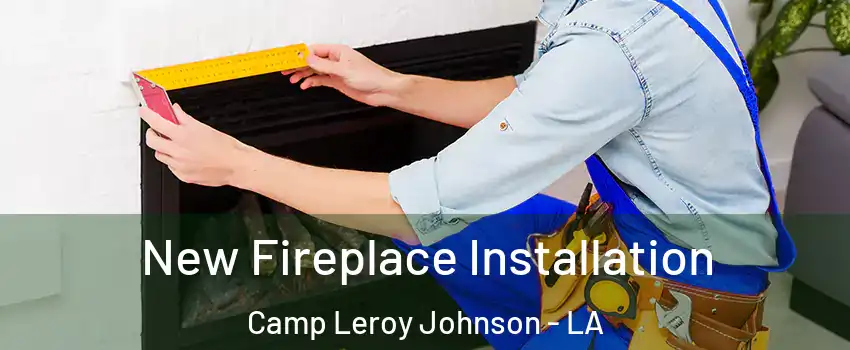 New Fireplace Installation Camp Leroy Johnson - LA