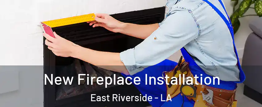 New Fireplace Installation East Riverside - LA