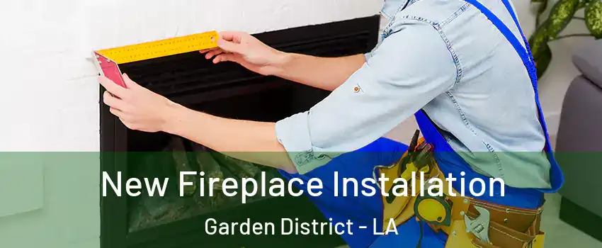 New Fireplace Installation Garden District - LA