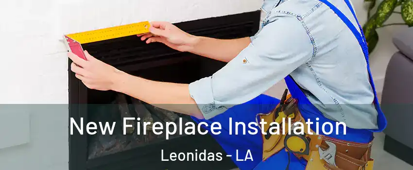 New Fireplace Installation Leonidas - LA