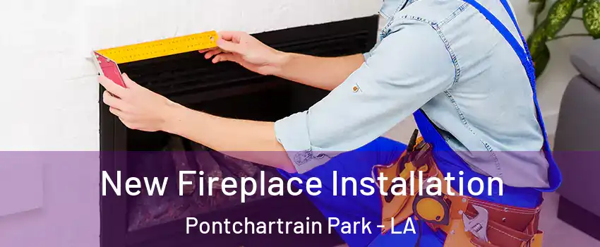 New Fireplace Installation Pontchartrain Park - LA