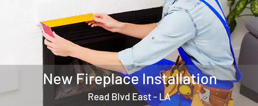 New Fireplace Installation Read Blvd East - LA