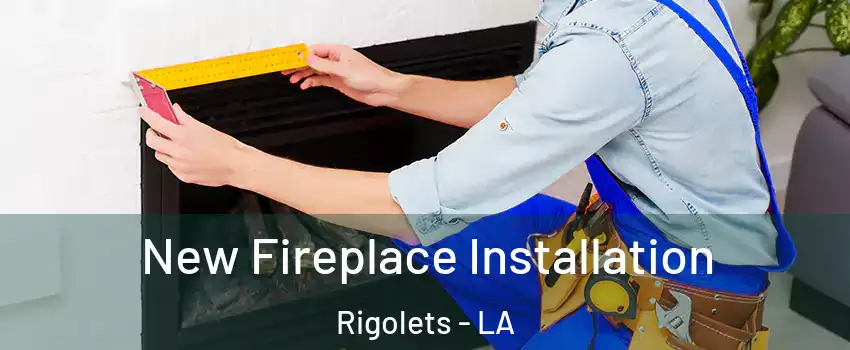 New Fireplace Installation Rigolets - LA