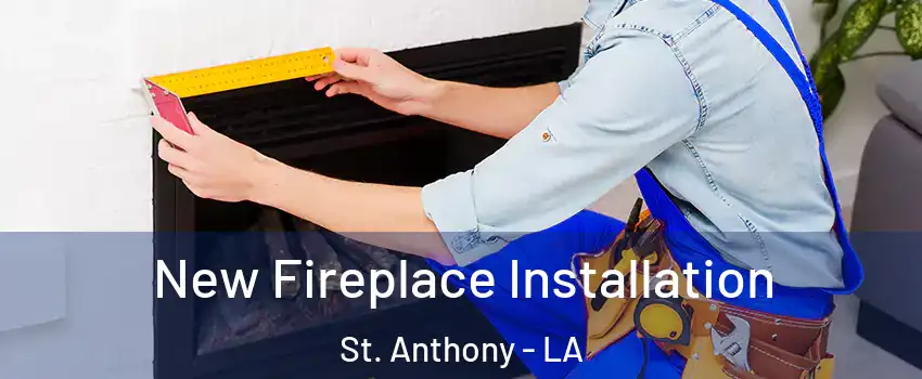 New Fireplace Installation St. Anthony - LA