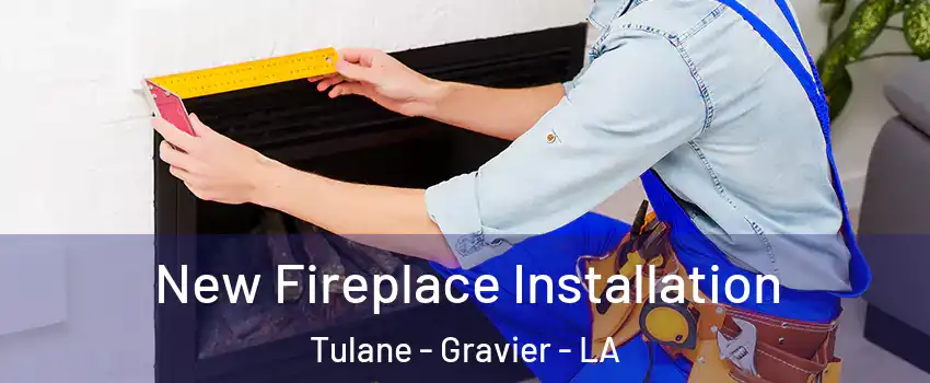 New Fireplace Installation Tulane - Gravier - LA