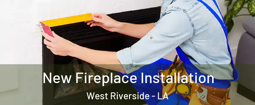 New Fireplace Installation West Riverside - LA