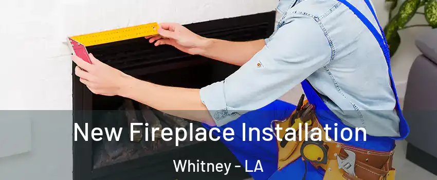 New Fireplace Installation Whitney - LA