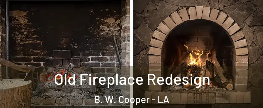 Old Fireplace Redesign B. W. Cooper - LA