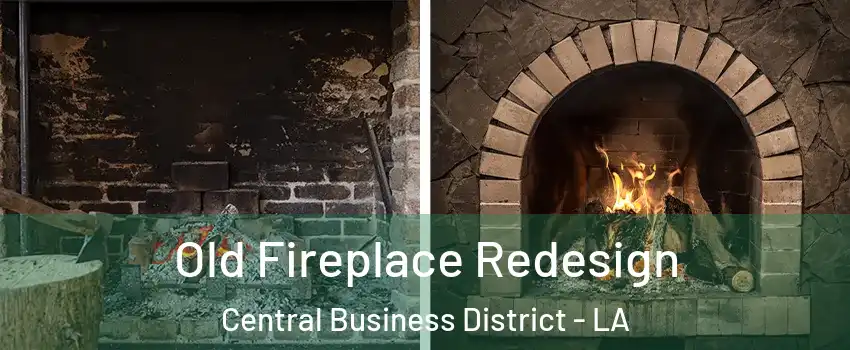 Old Fireplace Redesign Central Business District - LA