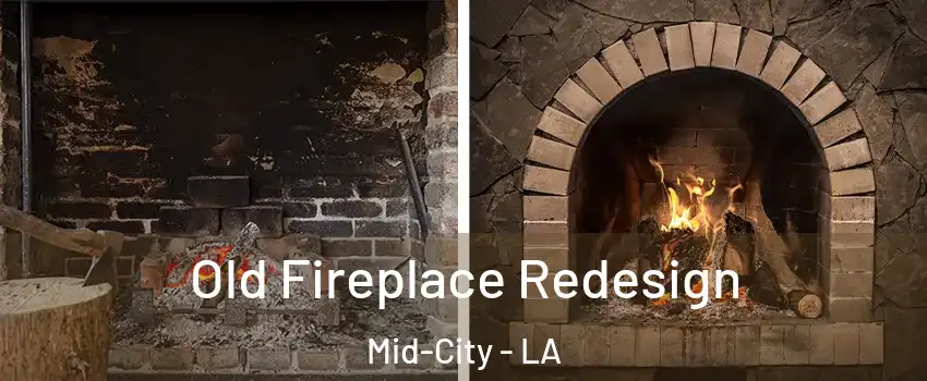 Old Fireplace Redesign Mid-City - LA