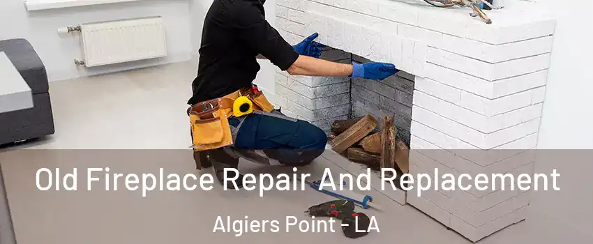 Old Fireplace Repair And Replacement Algiers Point - LA