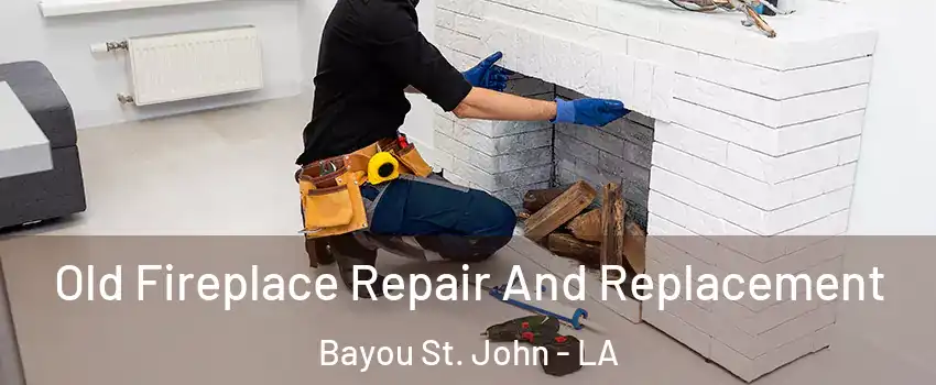 Old Fireplace Repair And Replacement Bayou St. John - LA