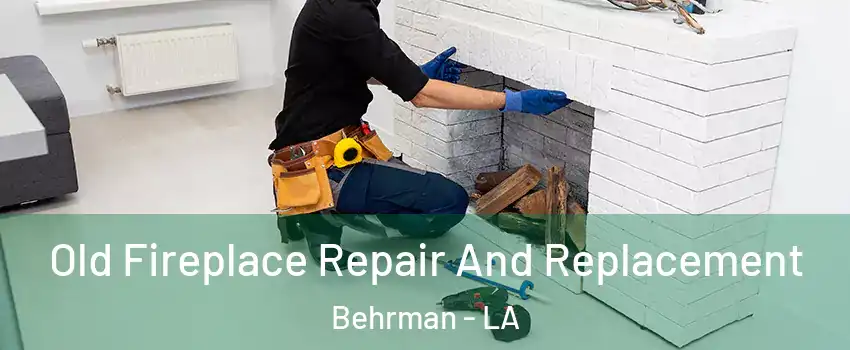 Old Fireplace Repair And Replacement Behrman - LA