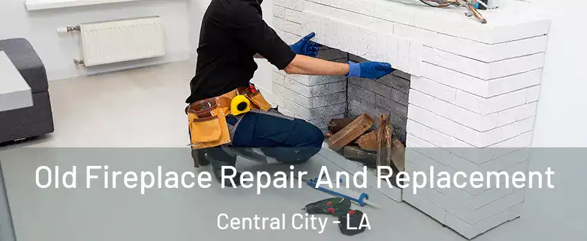 Old Fireplace Repair And Replacement Central City - LA