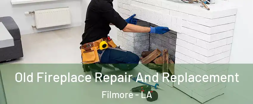 Old Fireplace Repair And Replacement Filmore - LA