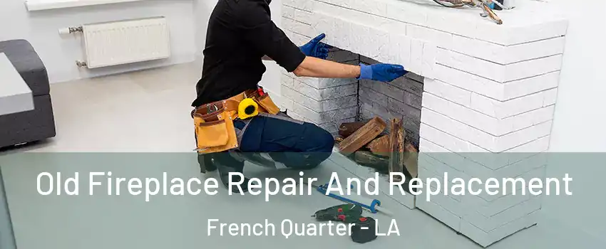 Old Fireplace Repair And Replacement French Quarter - LA