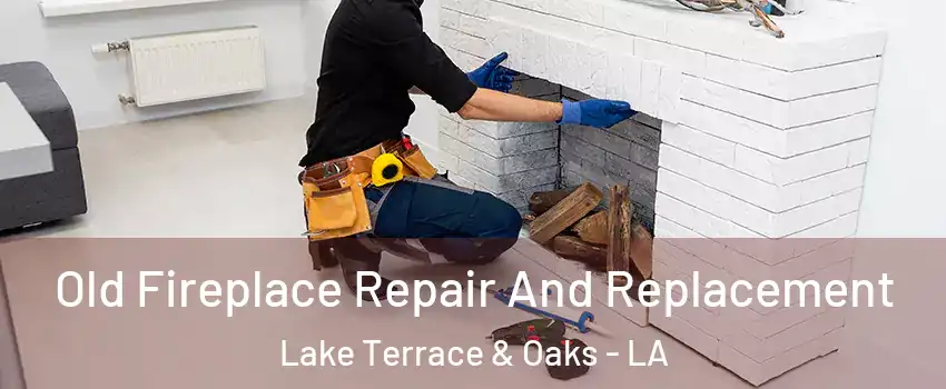 Old Fireplace Repair And Replacement Lake Terrace & Oaks - LA