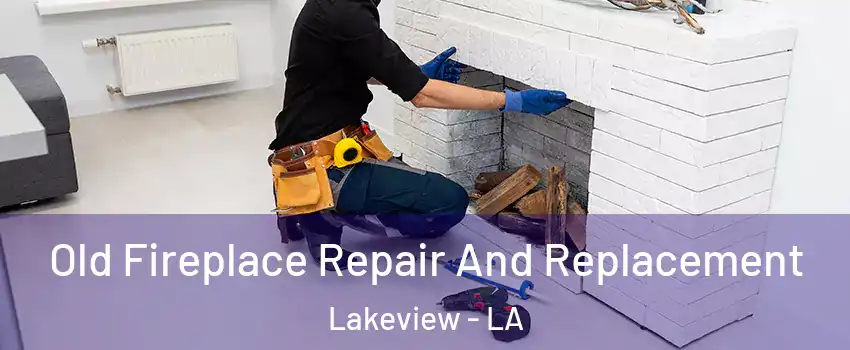 Old Fireplace Repair And Replacement Lakeview - LA