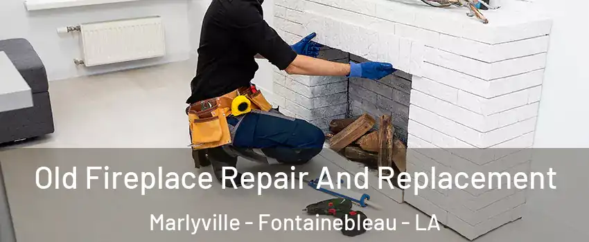 Old Fireplace Repair And Replacement Marlyville - Fontainebleau - LA