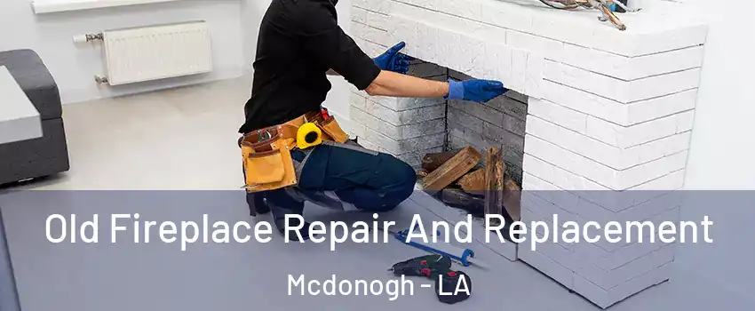 Old Fireplace Repair And Replacement Mcdonogh - LA