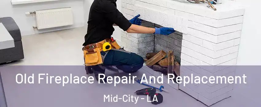 Old Fireplace Repair And Replacement Mid-City - LA