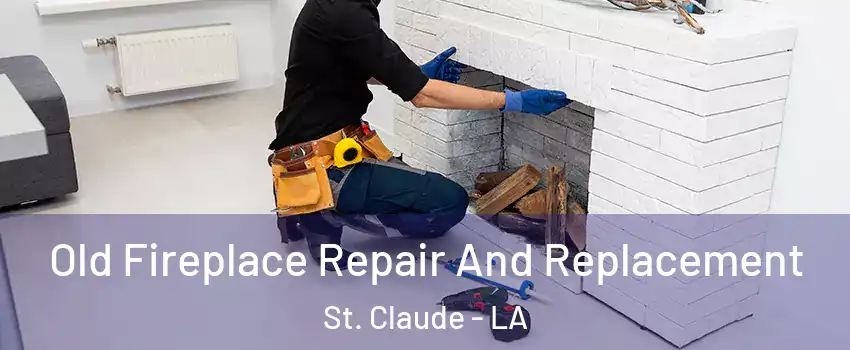 Old Fireplace Repair And Replacement St. Claude - LA