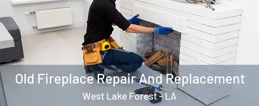 Old Fireplace Repair And Replacement West Lake Forest - LA