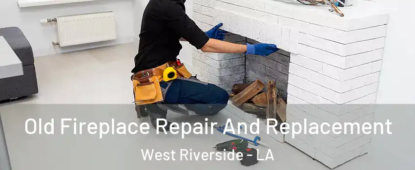 Old Fireplace Repair And Replacement West Riverside - LA