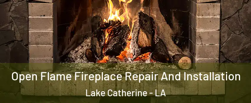 Open Flame Fireplace Repair And Installation Lake Catherine - LA