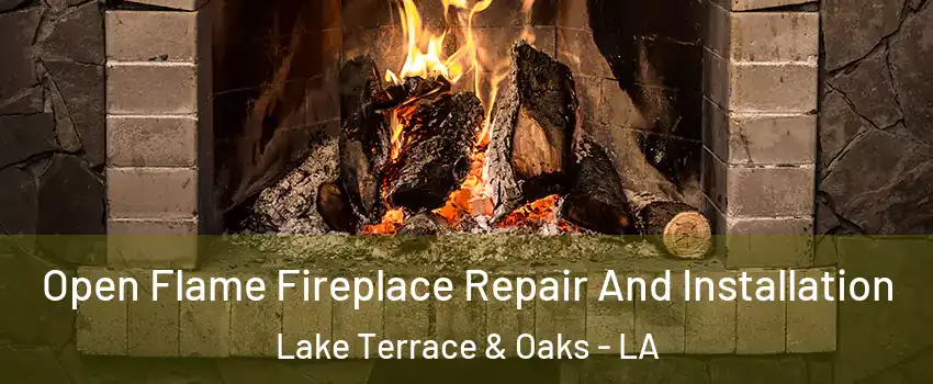 Open Flame Fireplace Repair And Installation Lake Terrace & Oaks - LA