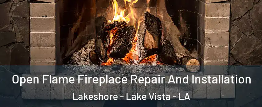 Open Flame Fireplace Repair And Installation Lakeshore - Lake Vista - LA