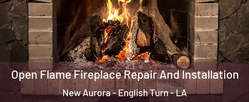 Open Flame Fireplace Repair And Installation New Aurora - English Turn - LA