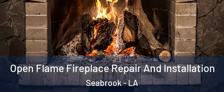 Open Flame Fireplace Repair And Installation Seabrook - LA