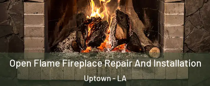 Open Flame Fireplace Repair And Installation Uptown - LA