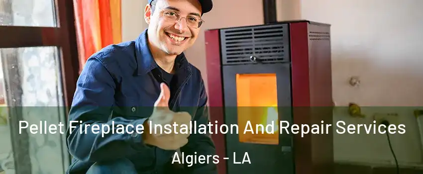 Pellet Fireplace Installation And Repair Services Algiers - LA