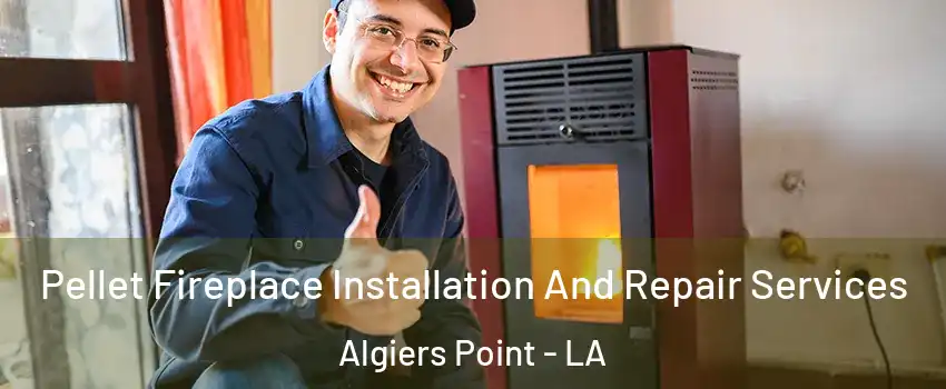 Pellet Fireplace Installation And Repair Services Algiers Point - LA