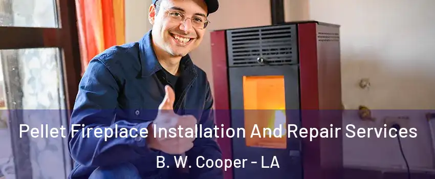 Pellet Fireplace Installation And Repair Services B. W. Cooper - LA