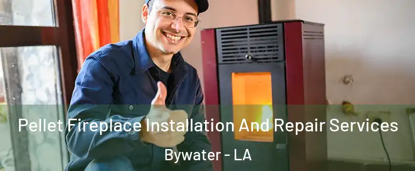 Pellet Fireplace Installation And Repair Services Bywater - LA