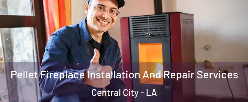 Pellet Fireplace Installation And Repair Services Central City - LA