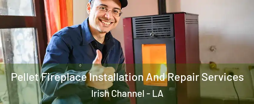 Pellet Fireplace Installation And Repair Services Irish Channel - LA