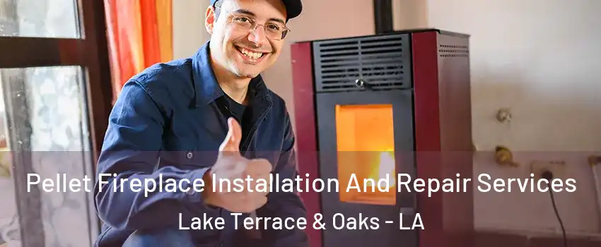 Pellet Fireplace Installation And Repair Services Lake Terrace & Oaks - LA