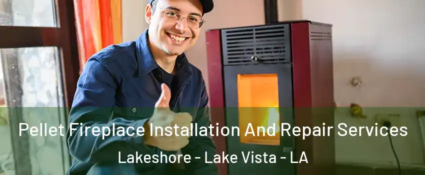 Pellet Fireplace Installation And Repair Services Lakeshore - Lake Vista - LA