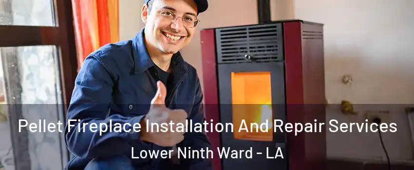 Pellet Fireplace Installation And Repair Services Lower Ninth Ward - LA