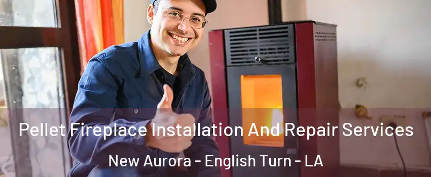 Pellet Fireplace Installation And Repair Services New Aurora - English Turn - LA