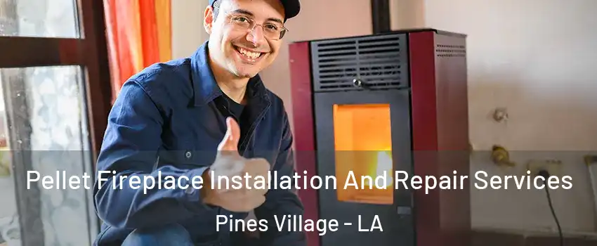 Pellet Fireplace Installation And Repair Services Pines Village - LA