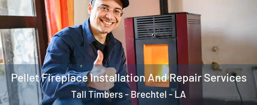 Pellet Fireplace Installation And Repair Services Tall Timbers - Brechtel - LA