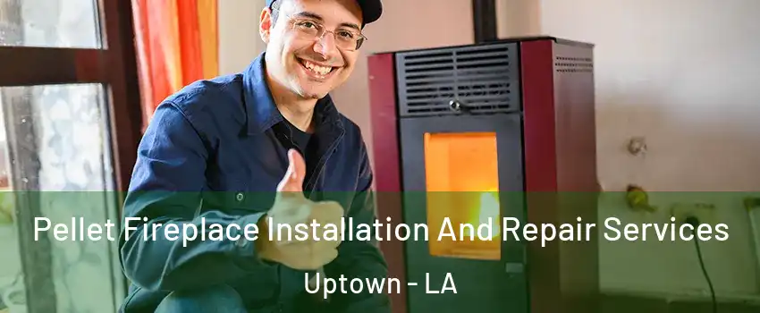 Pellet Fireplace Installation And Repair Services Uptown - LA