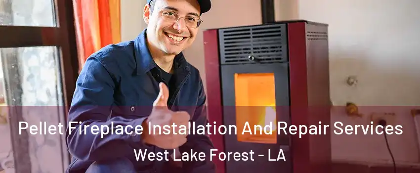 Pellet Fireplace Installation And Repair Services West Lake Forest - LA